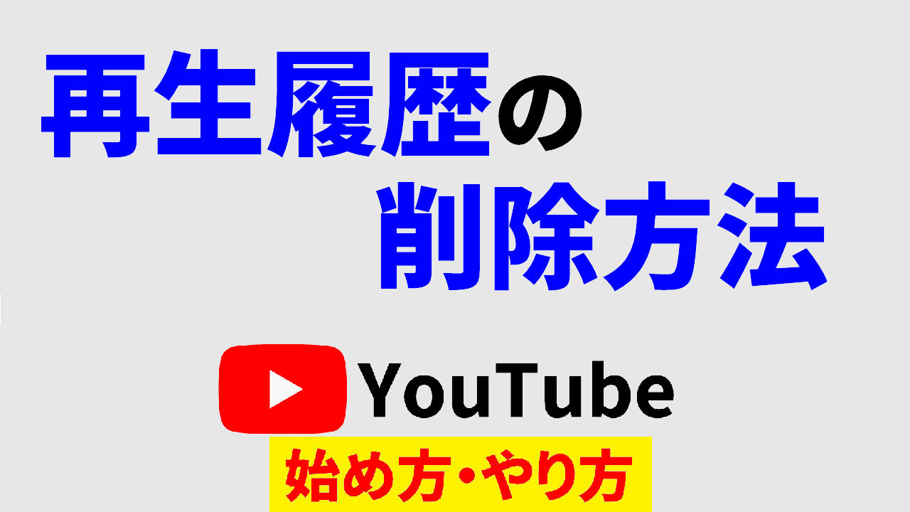 Youtube 再生履歴 削除,youtube始め方,youtubeやり方