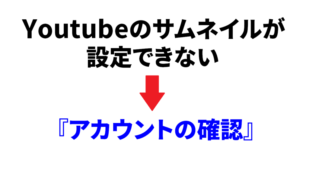 Youtubeでサムネイルが設定できないときはアカウントの確認を