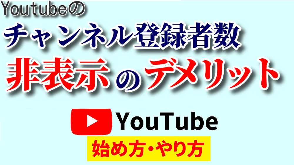 チャンネル 登録 者 数 非 表示 デメリット,youtube 始め方,youtube やり方