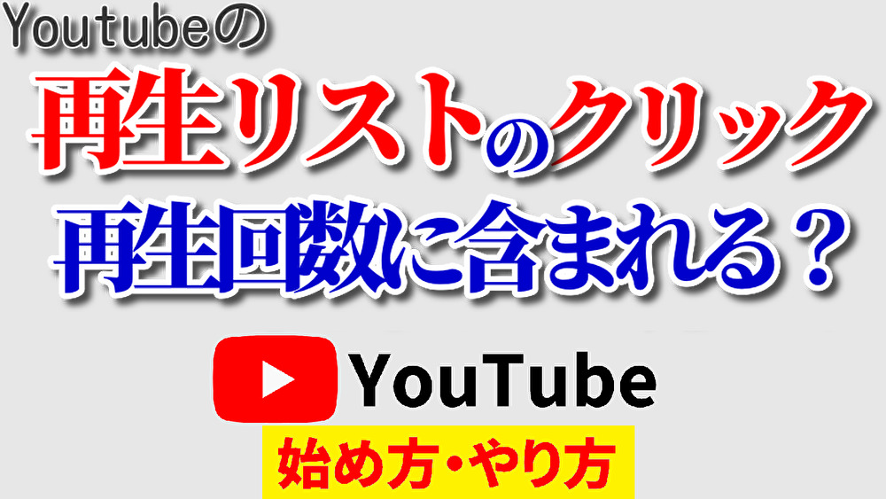 youtube 再生 リスト 再生 回数 カウント,youtube始め方,youtubeやり方