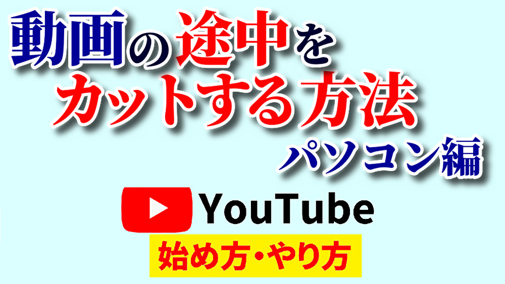 動画途中カットパソコン,youtube始め方,youtubeやり方,,動画カット編集無料,動画カットオンライン,動画カットの仕方,動画カットアプリ,動画カットフリーソフト,動画カット集無料