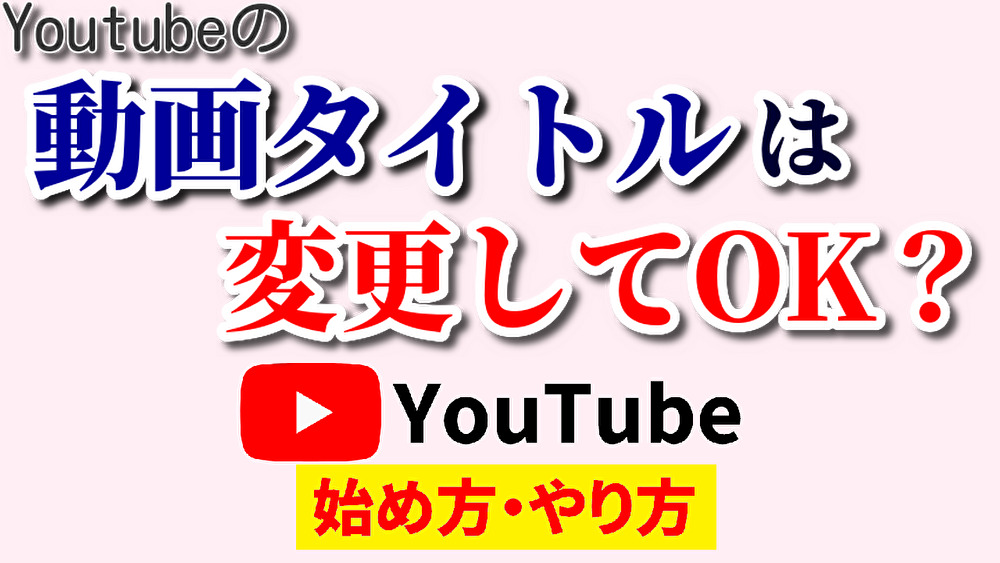 youtube動画タイトル変更,youtube始め方,youtubeやり方