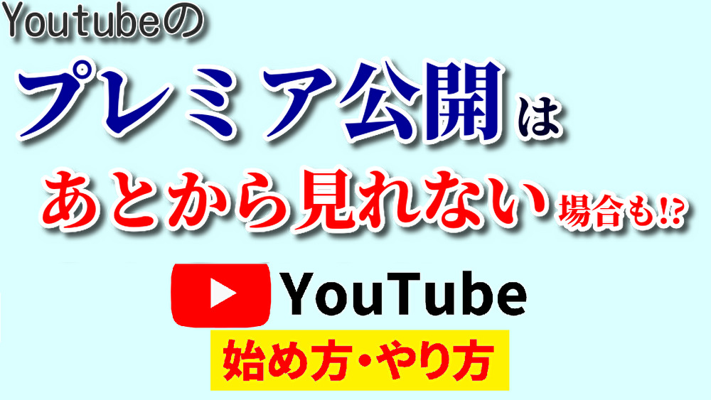 youtubeプレミア公開あとから見れない,youtube始め方,youtubeやり方,youtubeプレミア公開アーカイブ残らない