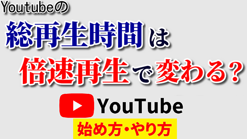 youtube総再生時間倍速,youtube始め方,youtubeやり方