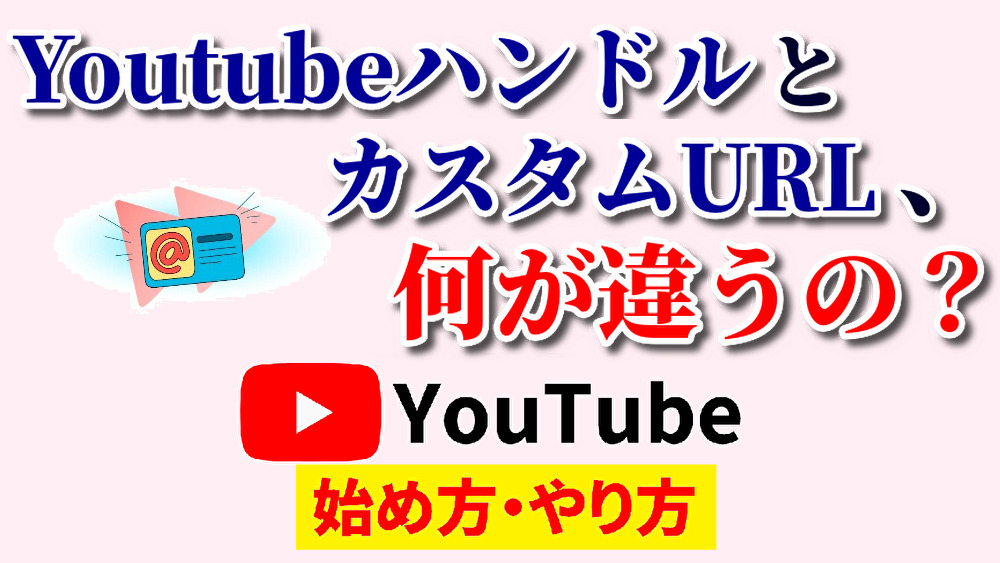 youtubeハンドルカスタムURL違い,youtube始め方,youtubeやり方